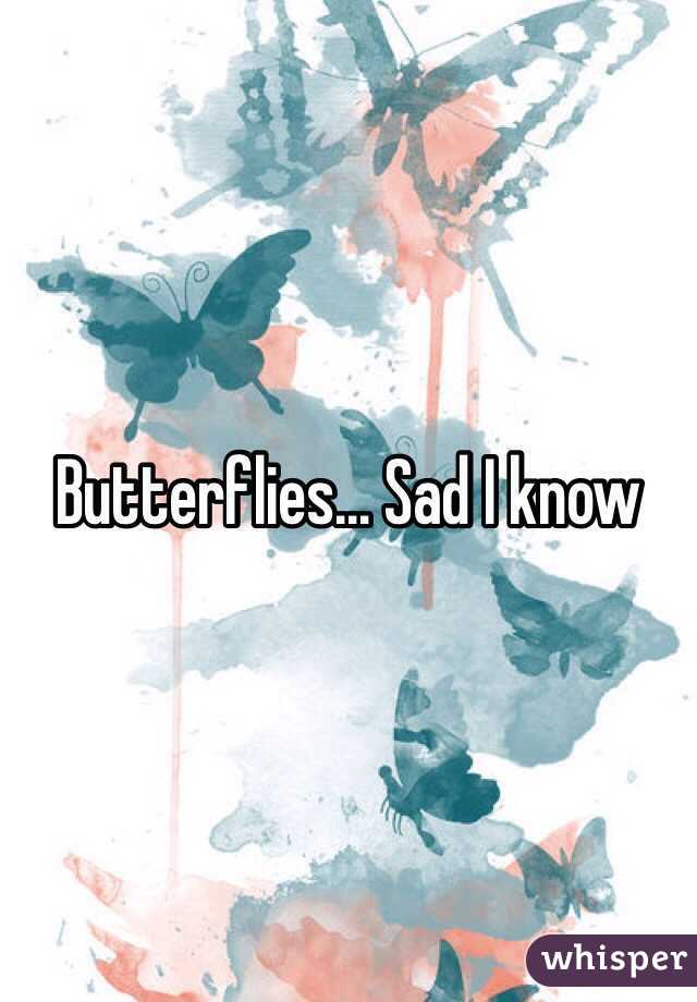 Butterflies... Sad I know