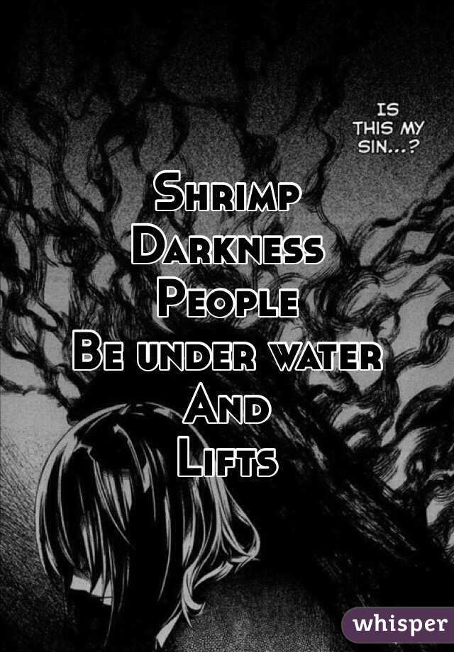 Shrimp
Darkness
People
Be under water
And
Lifts