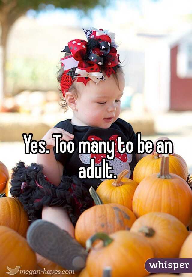 Yes. Too many to be an adult. 