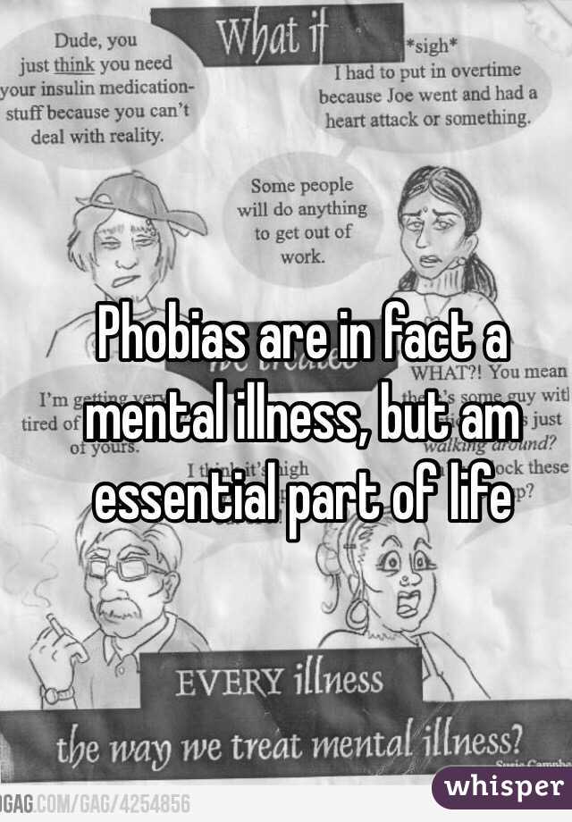 Phobias are in fact a mental illness, but am essential part of life 