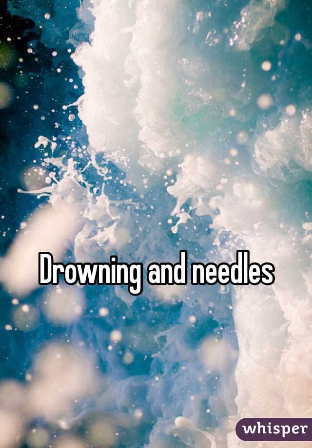 Drowning and needles