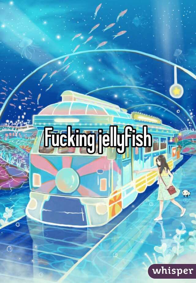 Fucking jellyfish