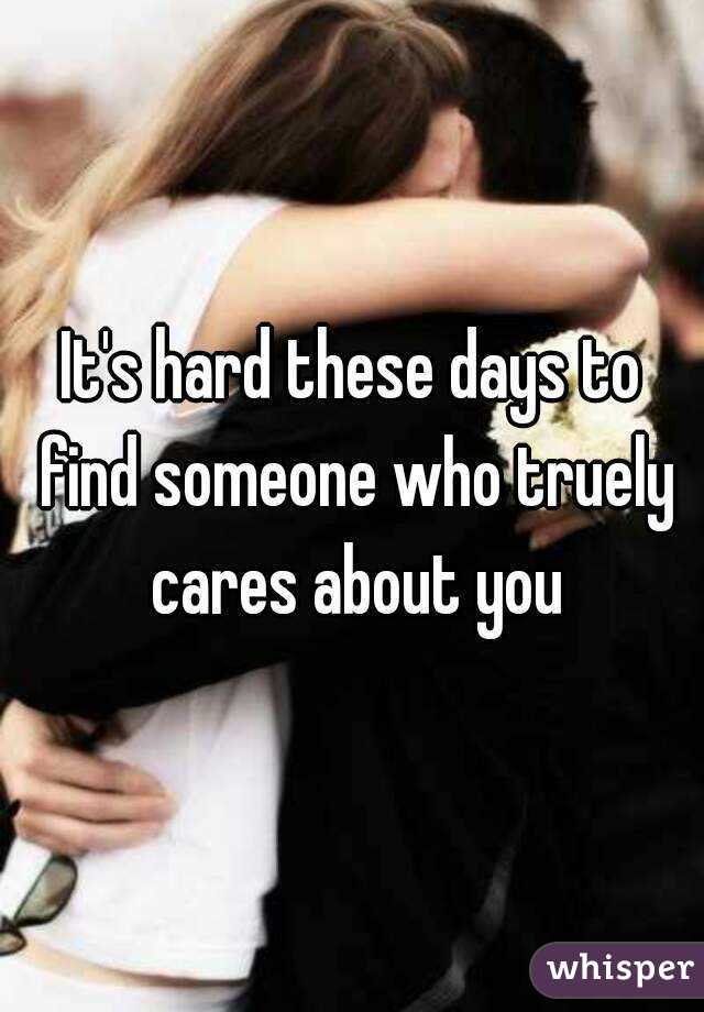 It's hard these days to find someone who truely cares about you