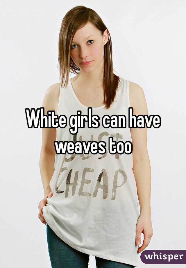 White girls can have weaves too