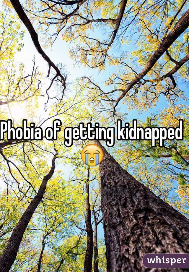 Phobia of getting kidnapped 😭