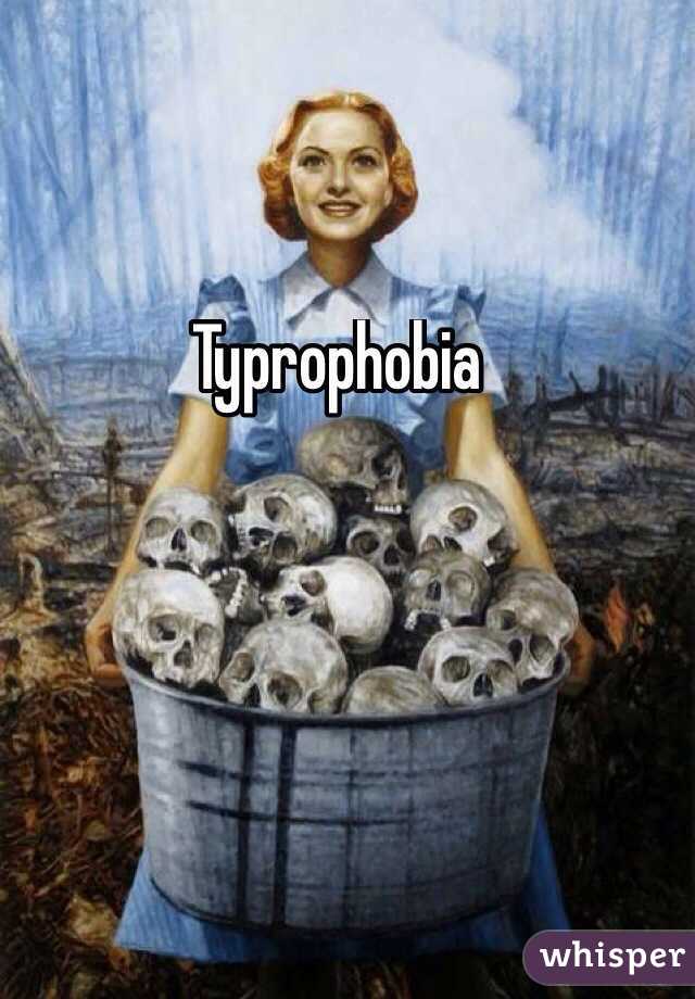 Typrophobia
