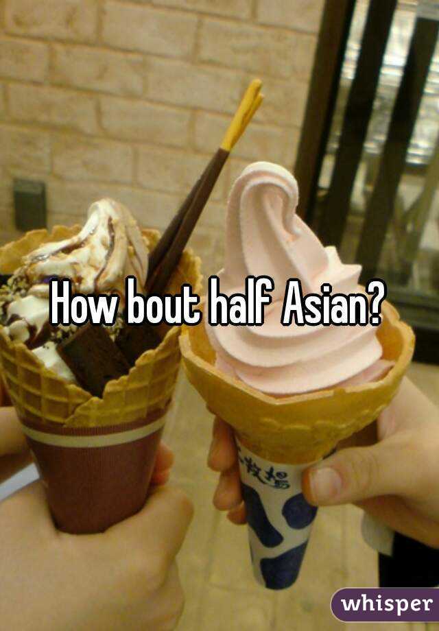 How bout half Asian?