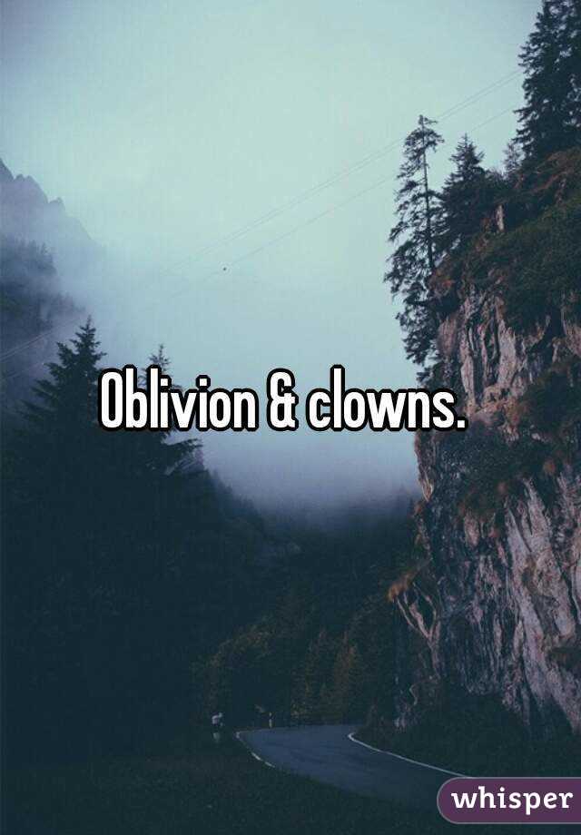 Oblivion & clowns. 