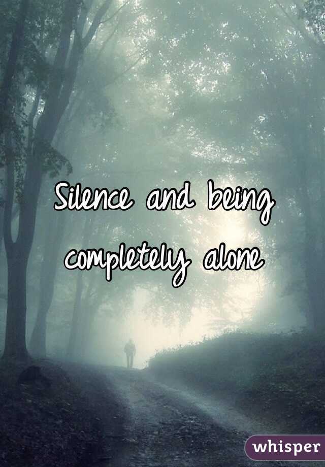 Silence and being completely alone