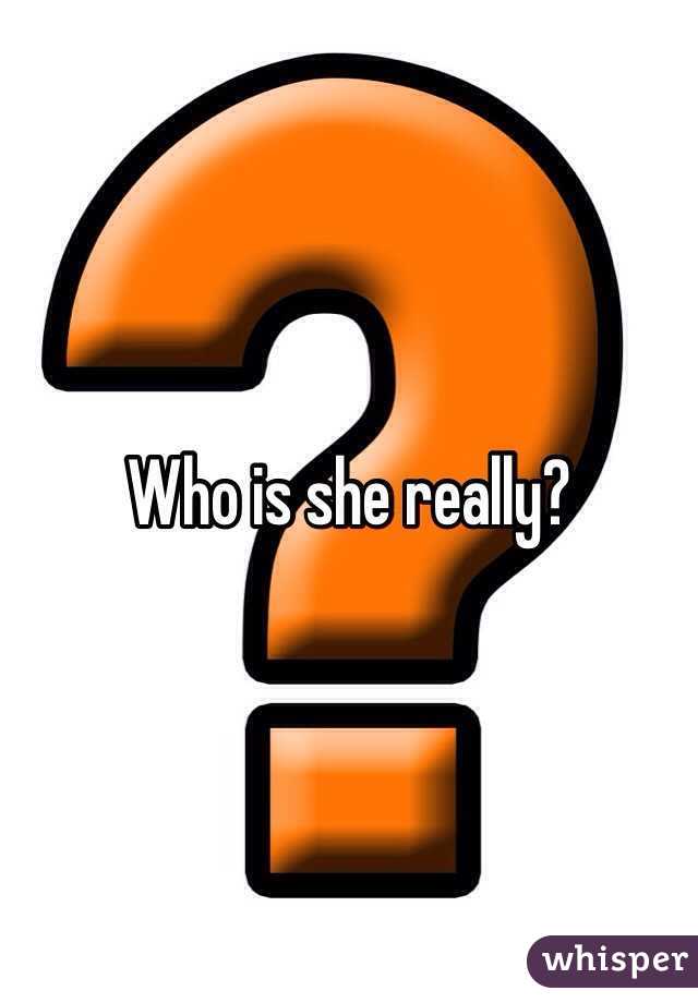 Who is she really?