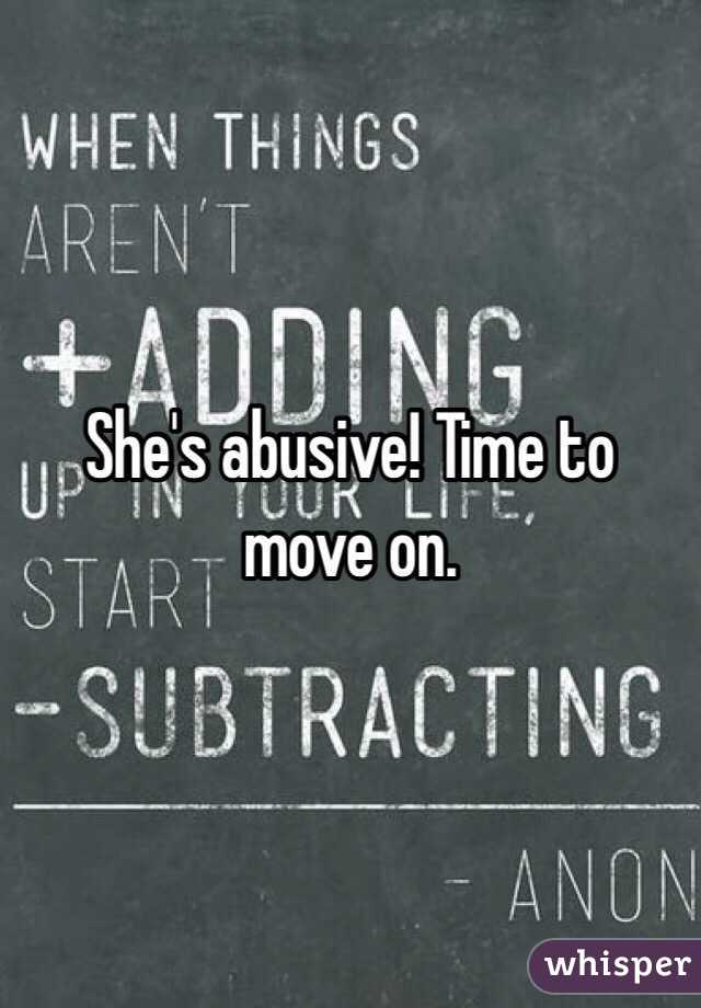 She's abusive! Time to move on. 