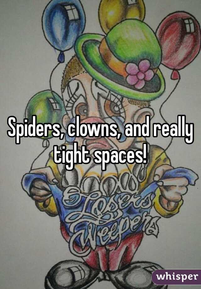 Spiders, clowns, and really tight spaces!