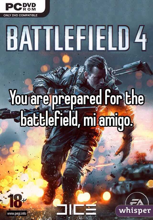 You are prepared for the battlefield, mi amigo. 