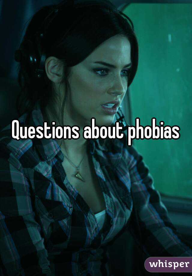 Questions about phobias