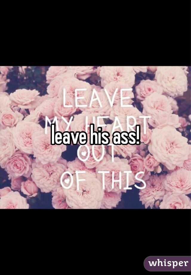 leave his ass!