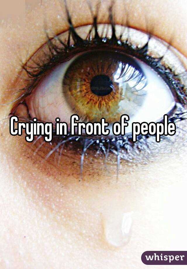 Crying in front of people