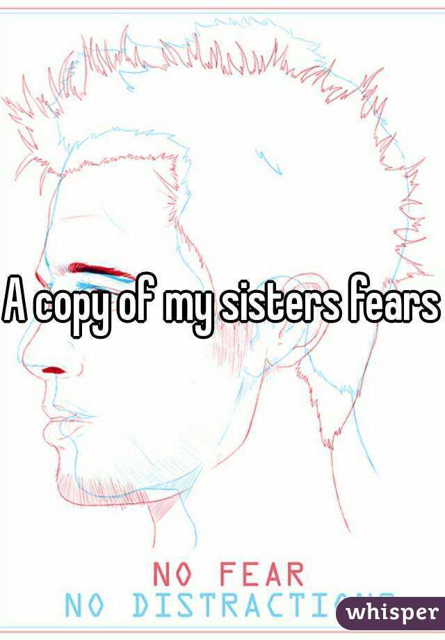 A copy of my sisters fears