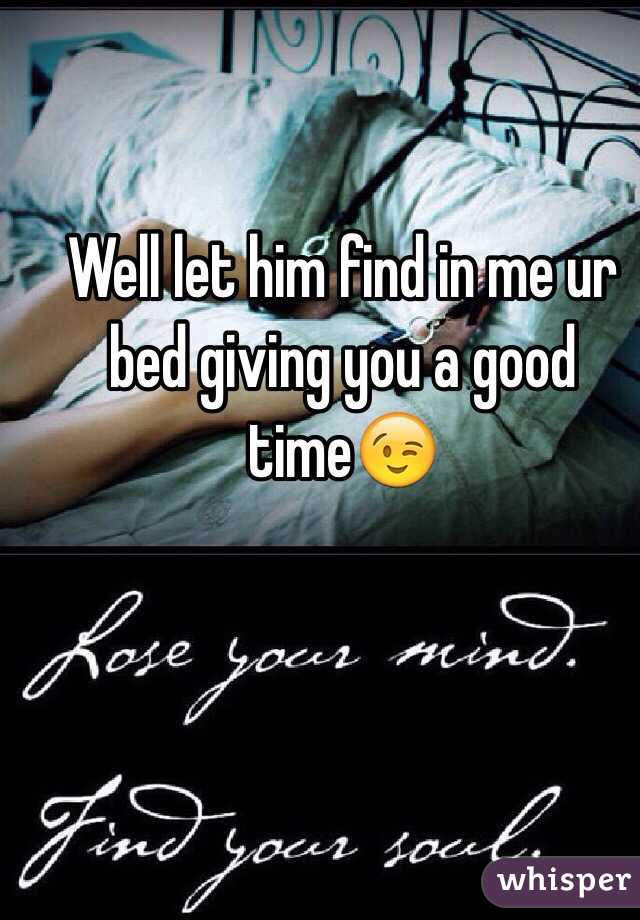 Well let him find in me ur bed giving you a good time😉