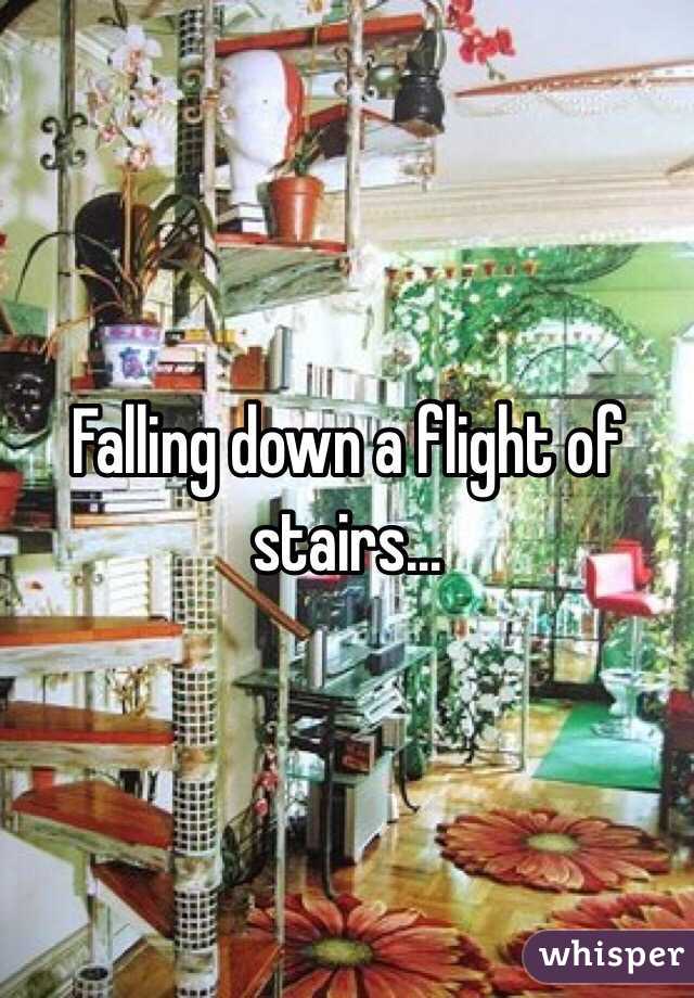 Falling down a flight of stairs...