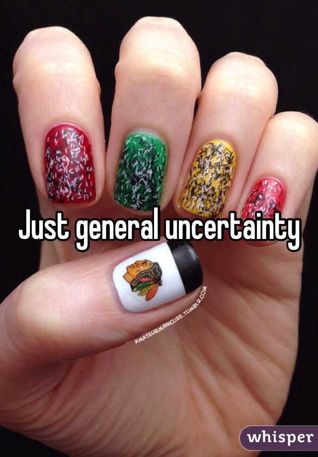 Just general uncertainty 