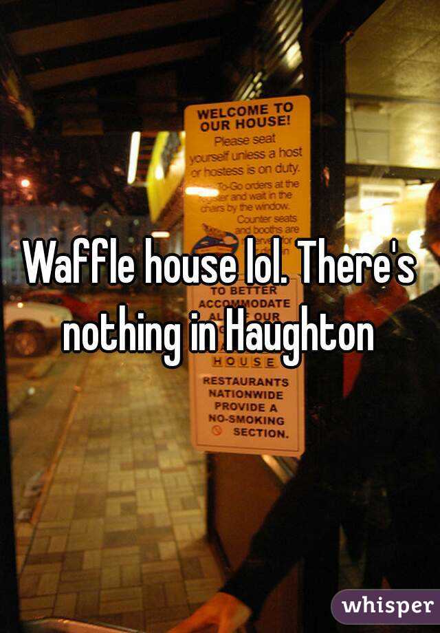 Waffle house lol. There's nothing in Haughton 