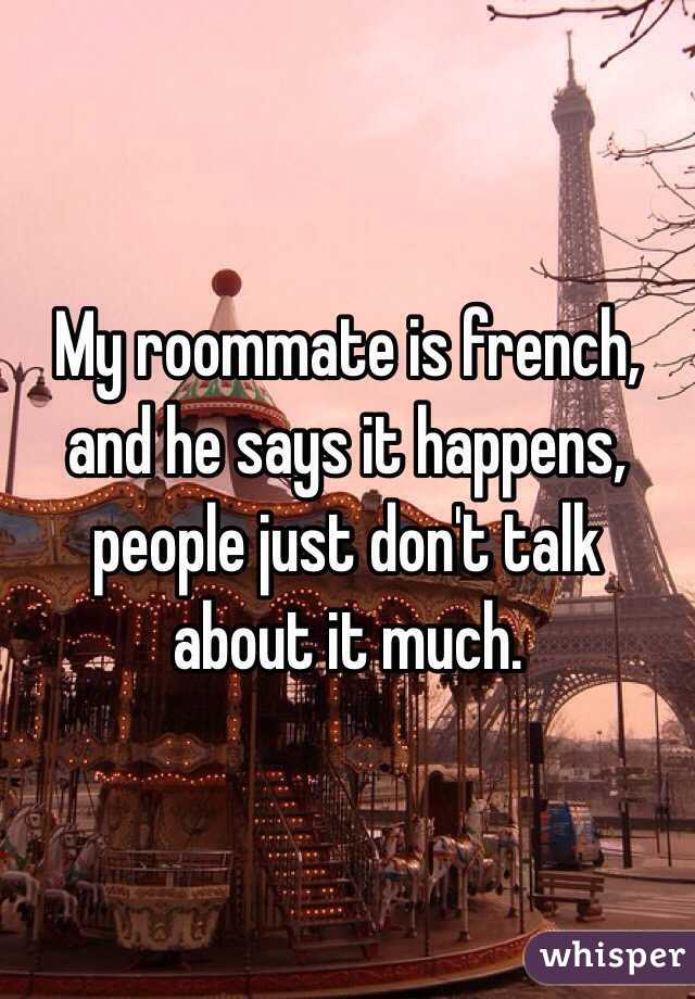 My roommate is french, and he says it happens, people just don't talk about it much.