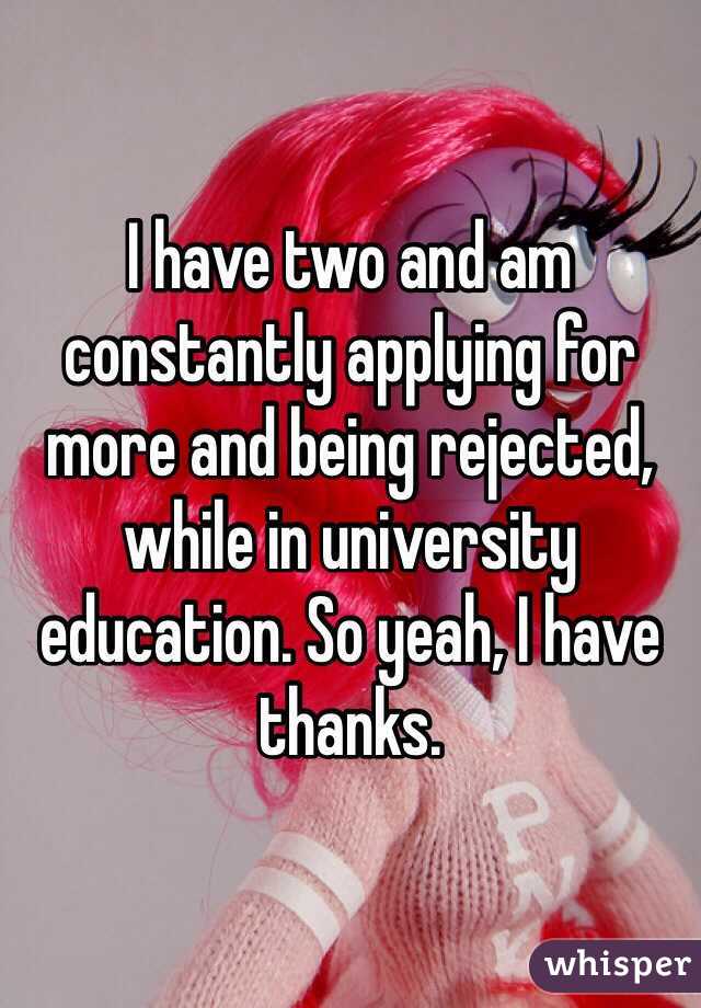 I have two and am constantly applying for more and being rejected, while in university education. So yeah, I have thanks. 