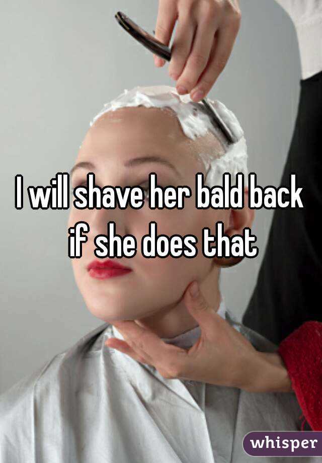 I will shave her bald back if she does that