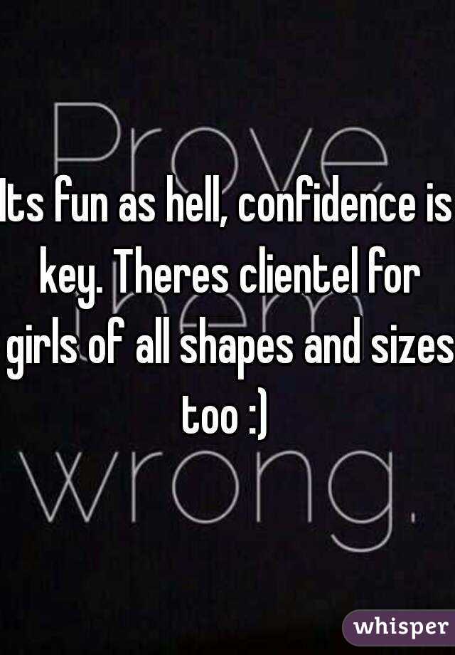 Its fun as hell, confidence is key. Theres clientel for girls of all shapes and sizes too :) 