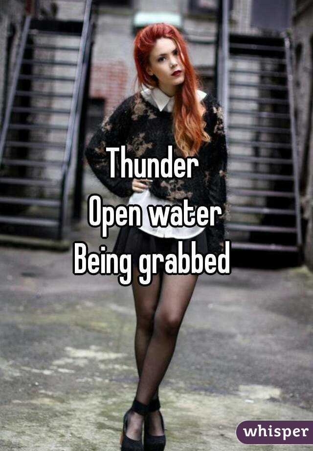 Thunder 
Open water
Being grabbed 