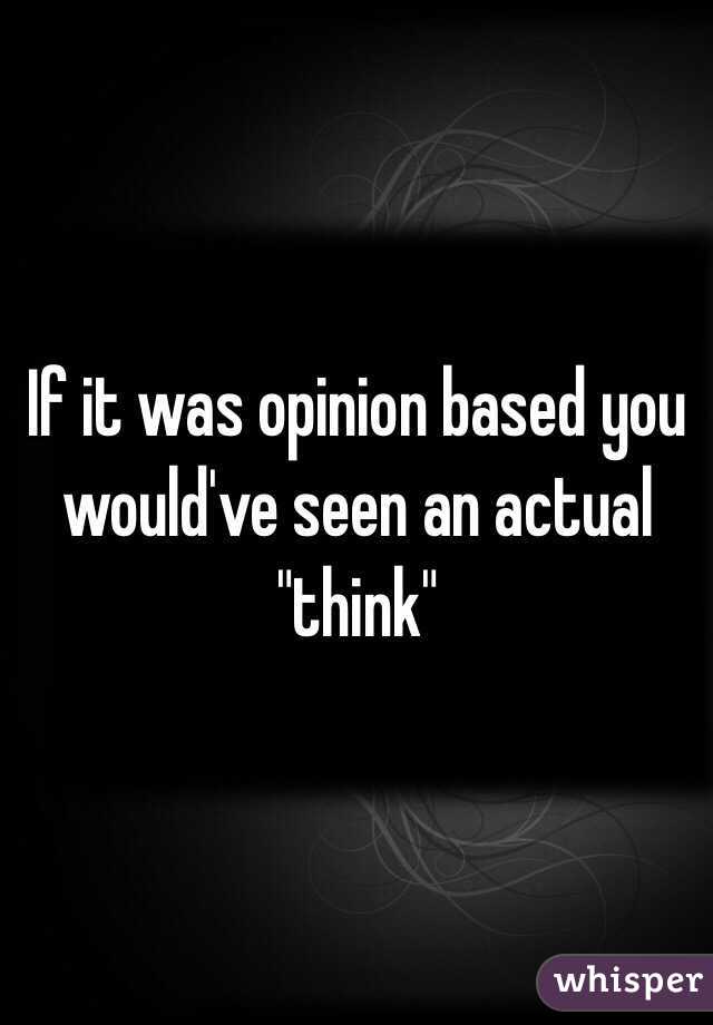 If it was opinion based you would've seen an actual "think"