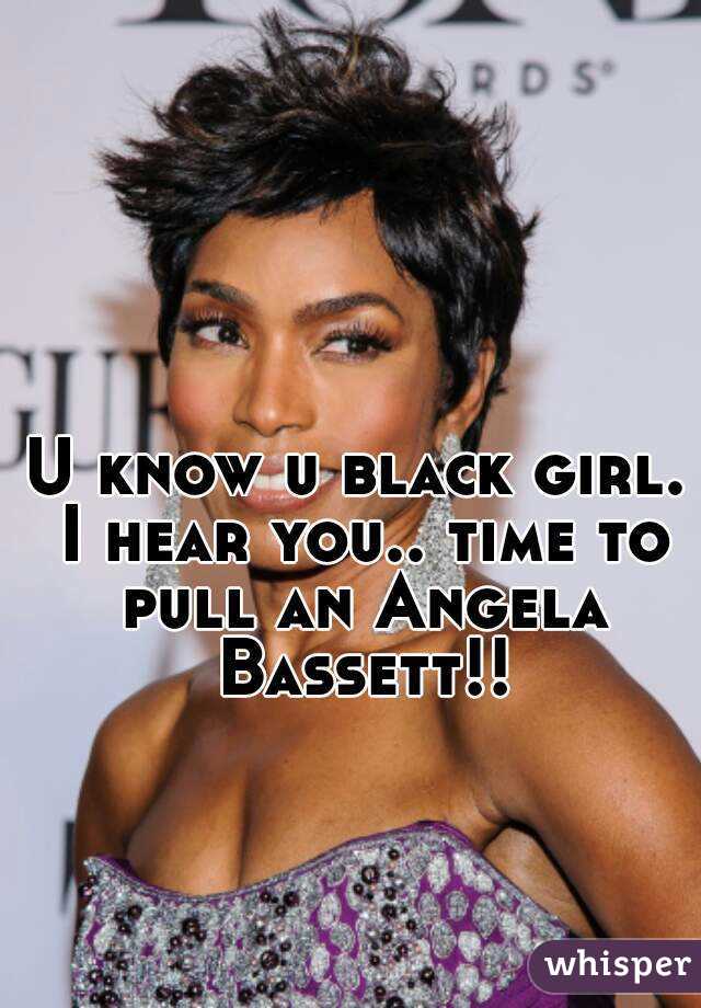 U know u black girl. I hear you.. time to pull an Angela Bassett!!