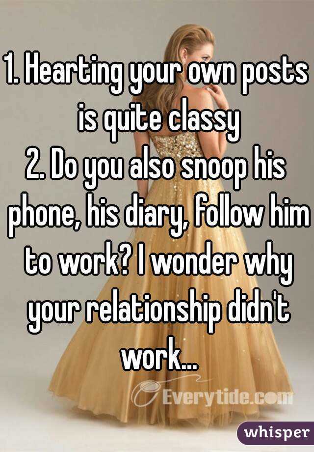 1. Hearting your own posts is quite classy
2. Do you also snoop his phone, his diary, follow him to work? I wonder why your relationship didn't work...