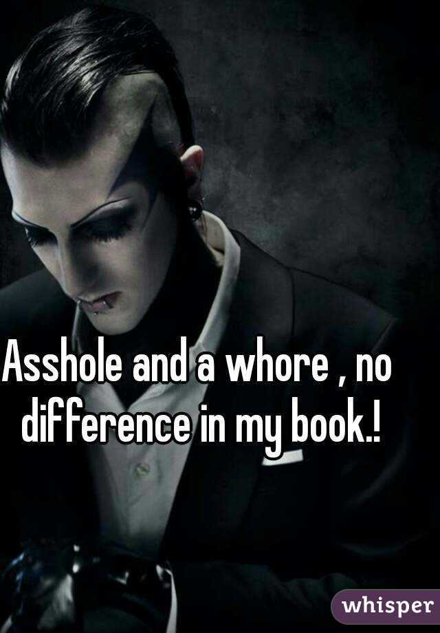 Asshole and a whore , no difference in my book.!