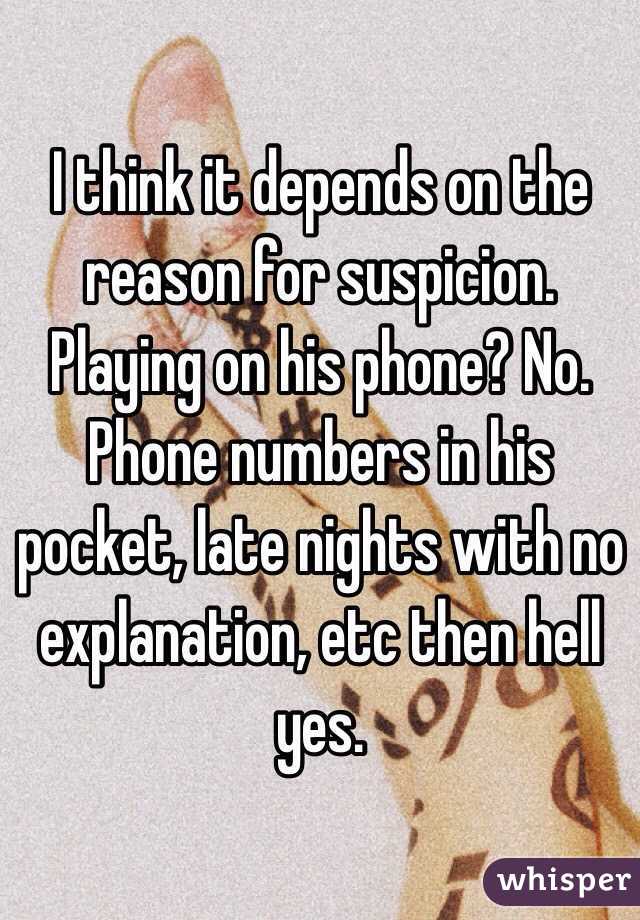 I think it depends on the reason for suspicion. Playing on his phone? No. Phone numbers in his pocket, late nights with no explanation, etc then hell yes. 