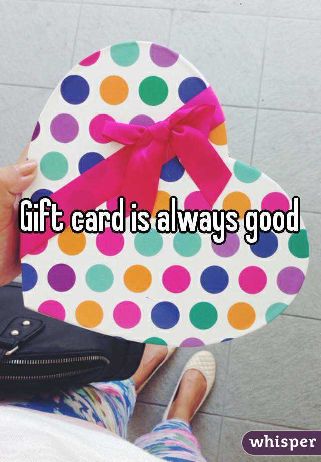 Gift card is always good