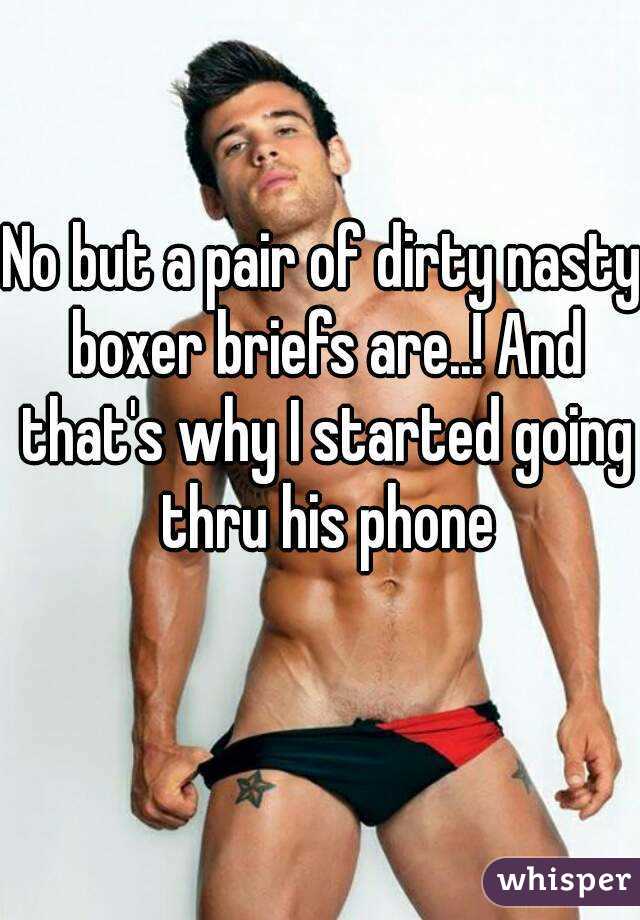 No but a pair of dirty nasty boxer briefs are..! And that's why I started going thru his phone