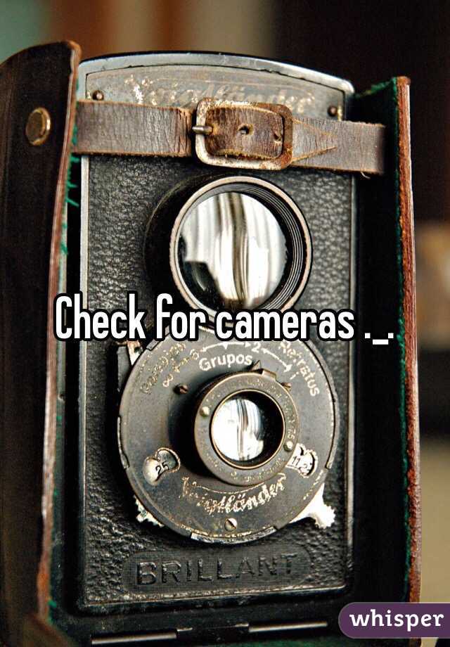 Check for cameras ._.