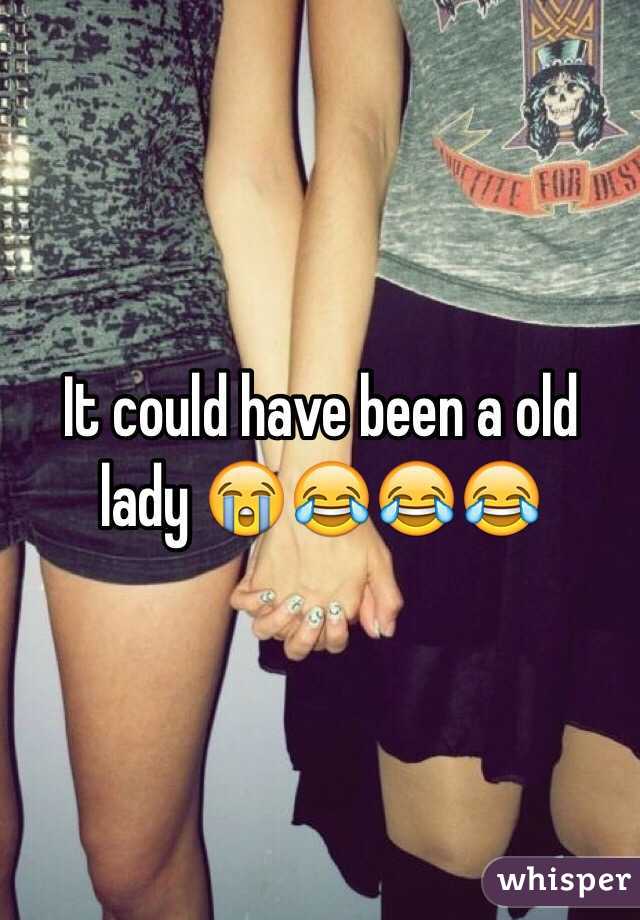 It could have been a old lady 😭😂😂😂