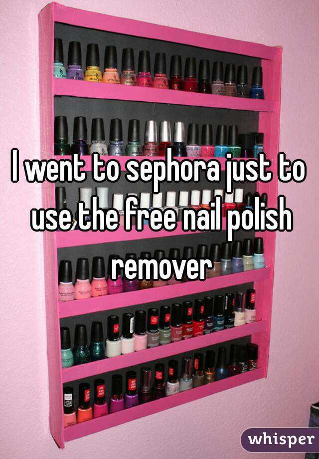 I went to sephora just to use the free nail polish remover