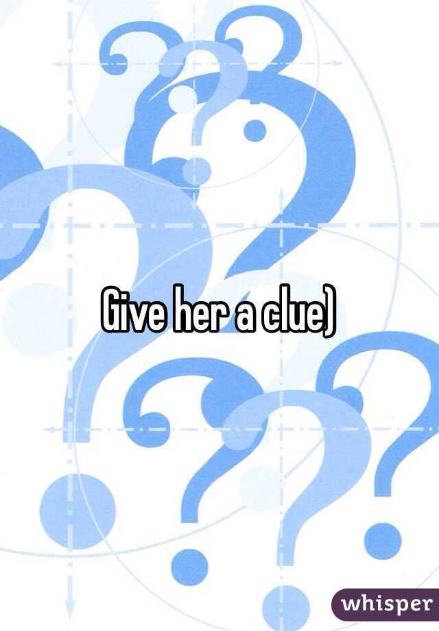 Give her a clue)