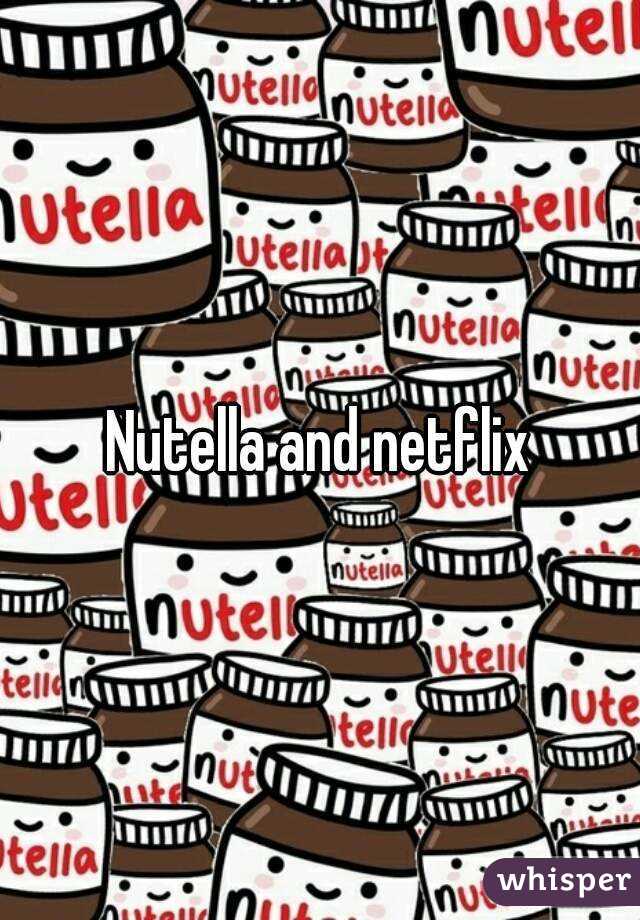 Nutella and netflix