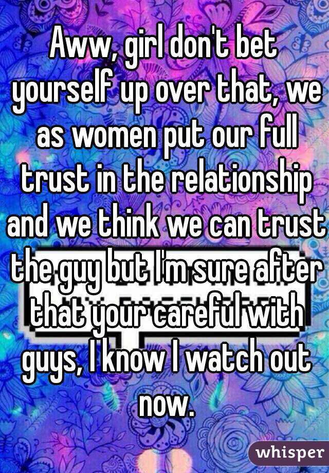 Aww, girl don't bet yourself up over that, we as women put our full trust in the relationship and we think we can trust the guy but I'm sure after that your careful with guys, I know I watch out now.