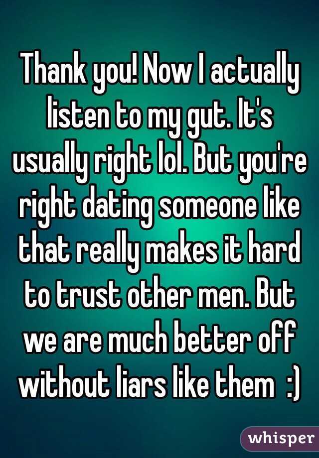 Thank you! Now I actually listen to my gut. It's usually right lol. But you're right dating someone like that really makes it hard to trust other men. But we are much better off without liars like them  :) 