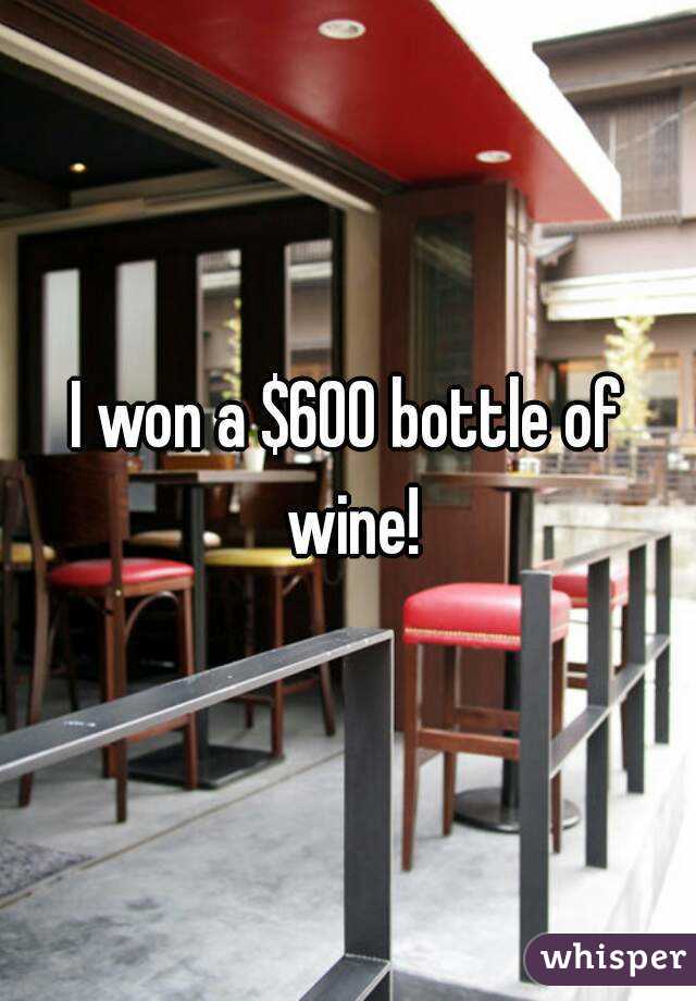 I won a $600 bottle of wine!