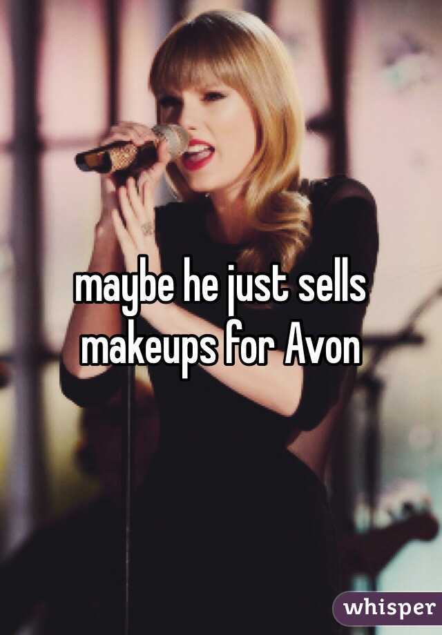 maybe he just sells makeups for Avon 