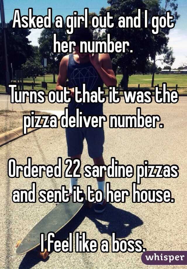 Asked a girl out and I got her number.

Turns out that it was the pizza deliver number.

Ordered 22 sardine pizzas and sent it to her house.

I feel like a boss.