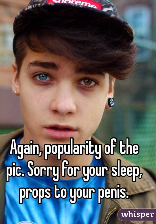 Again, popularity of the pic. Sorry for your sleep, props to your penis. 