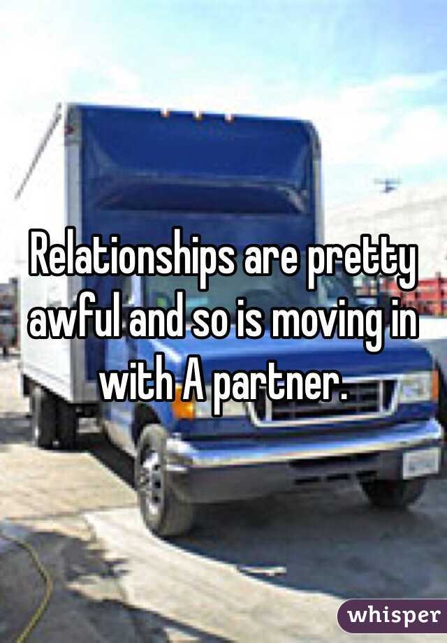 Relationships are pretty awful and so is moving in with A partner. 