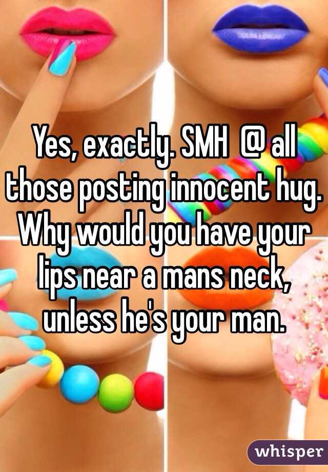 Yes, exactly. SMH  @ all those posting innocent hug. Why would you have your lips near a mans neck, unless he's your man. 